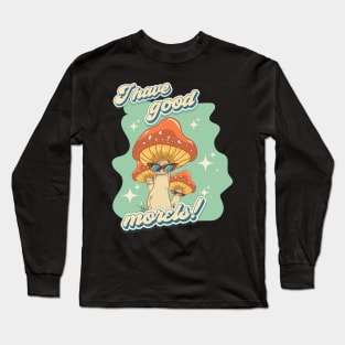 Groovy funny mushrooms psychedelic quote I have good morels Long Sleeve T-Shirt